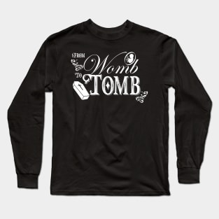 From Womb To Tomb Long Sleeve T-Shirt